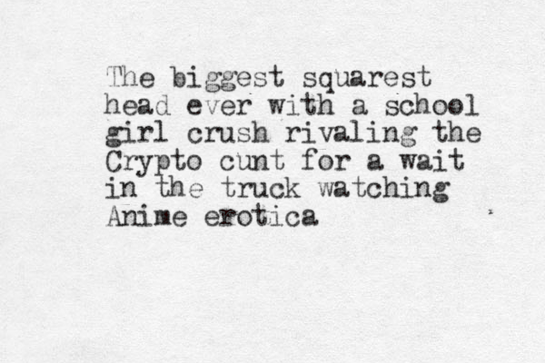 The biggest squarest head ever with a school girl crush rivaling the Crypto cunt for a wait in the truck watching Anime erotica