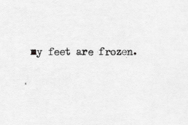 my feet are frozen.