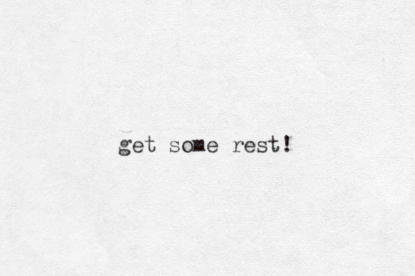 get some rest!