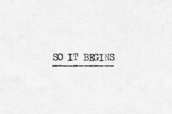 SO IT BEGINS ------------