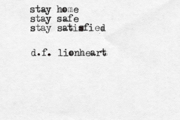 stay home stay safe stay satisfied d.f. lionheart