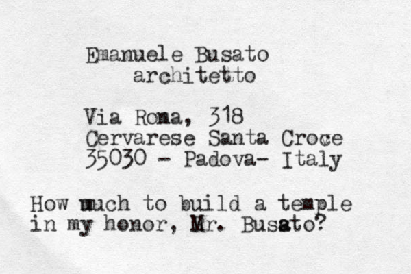 Emanuele Busato architetto Via Ron ma, 318 Cervarese Santa Crov ce 35030 - Padova- Italy How u much to build a temple in my honor, R Mr. Busst a o a ?