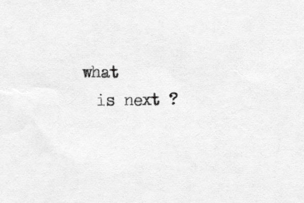 what is next ? 