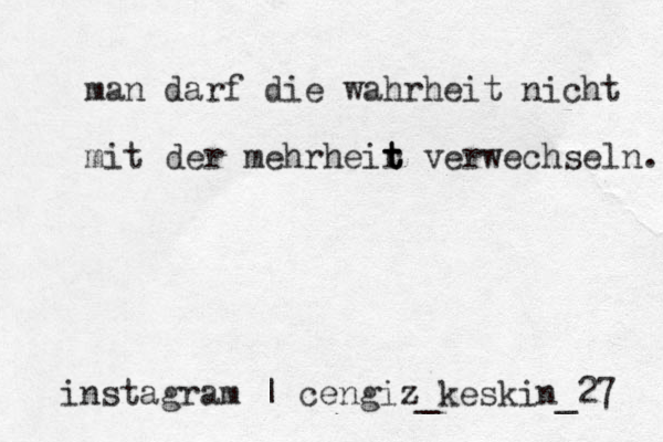instagram | cengiz_keskin_27 man darf die wahrheit nicht mit der mehrheir t t t verwechseln. 