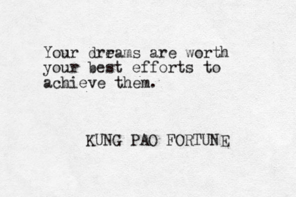 Your drrams e are worth your best efforts to achieve them. KUNG PAO FORTUNE