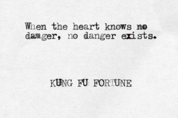 When the heart knows no damger, no danger exists. KUNG FU FORTUNE