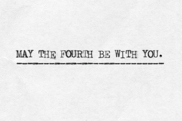 MAY THE FOURTH BE WITH YOU. --------------------------- 