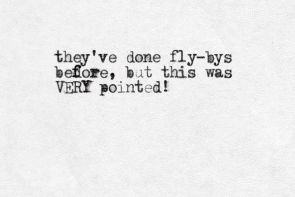 they've done fly-bys bedore, f f but this was VERY pointed! 