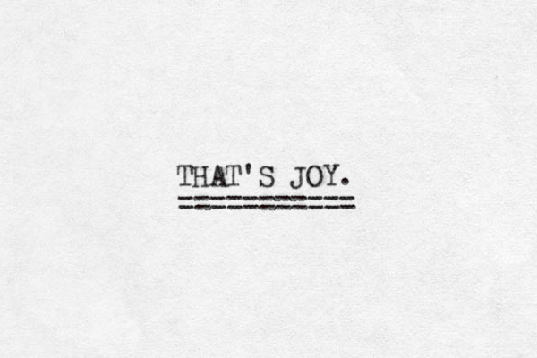 THAT'S JOY. =========== 