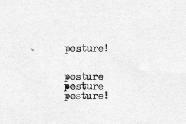 posture! posture posture posture! 