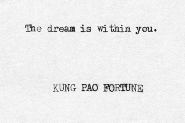 The dream is within you. KUNG PAO FORTUNE