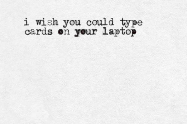 i wish you could type cards on your laptop