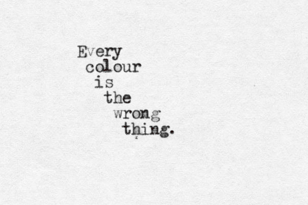 Every colour is the wrong thing.