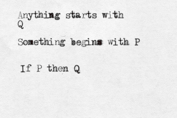 Anything starts with Q Something begins with P If P then Q