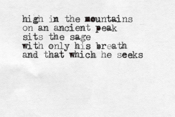 high in the mountains on an ancient peak sits the sage with only his breath and that which he seeks 