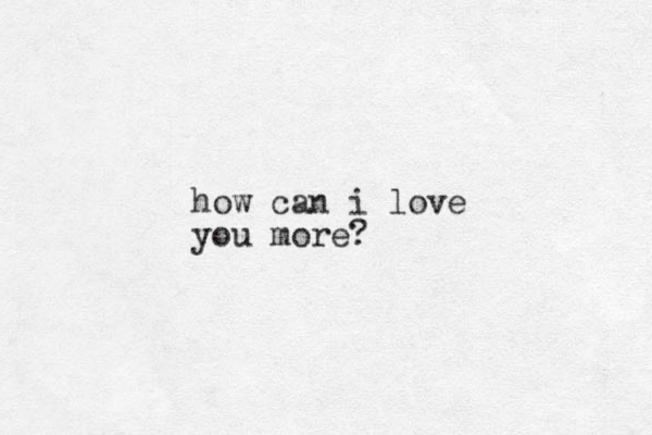 how can i love you more?