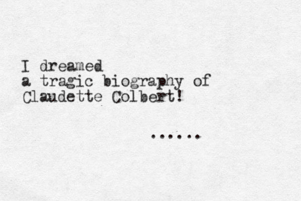 I dreamed a tragic biography of Claudette Colbert! ...... 