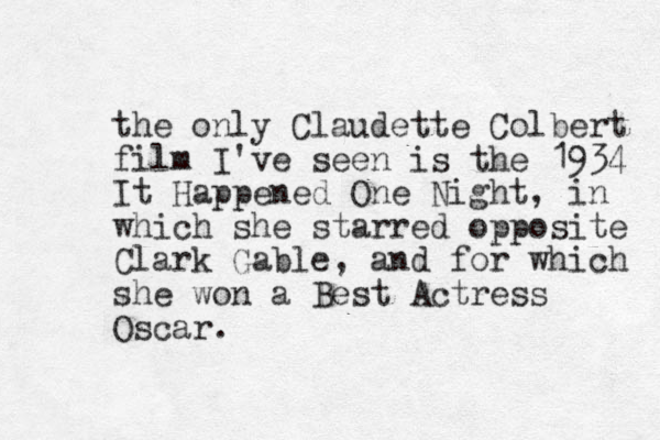 the only Claudette Colbert film I've seen is the 1934 It Happened One Night, in which she starred opposite Clark Gable, and for which she won a Best Actress Oscar. 