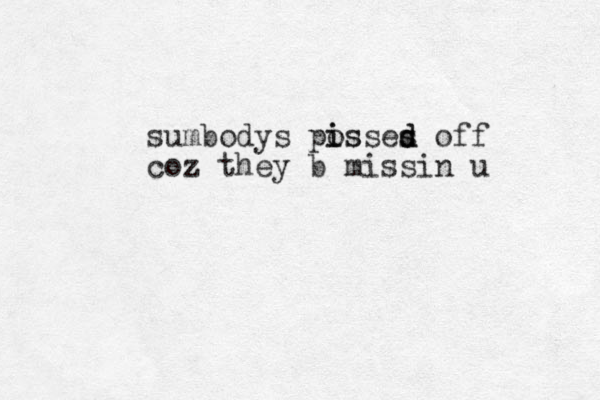 sumbodys pos isses d d s off i coz they b missin u