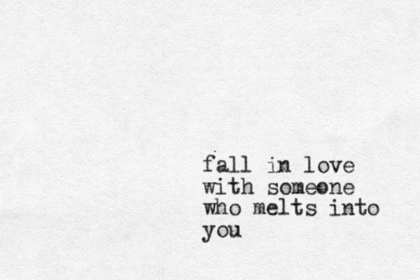 fall in love with someone who melts into you 