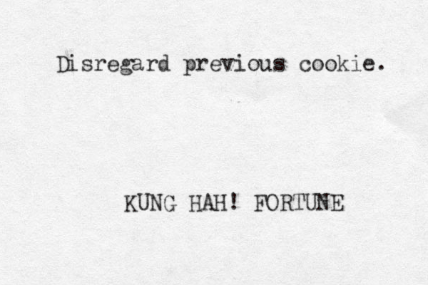 Disregard previous cookie. KUNG HAH! FORTUNE 