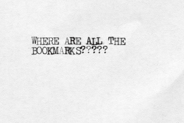 WHERE ARE ALL THE BOOKMARKS?????