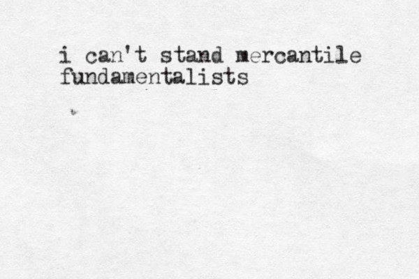 i can't stand mercantile fundamentalists
