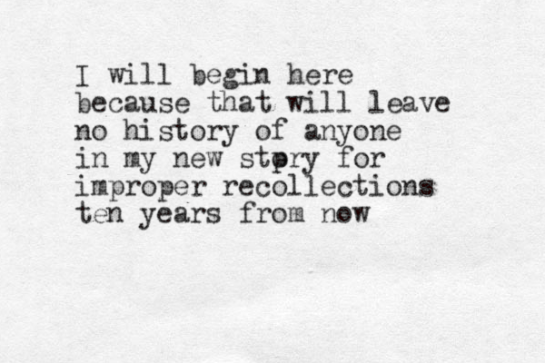 I will begin here because that will leave no history of anyone in my new stp ory for improper recollections ten years from now