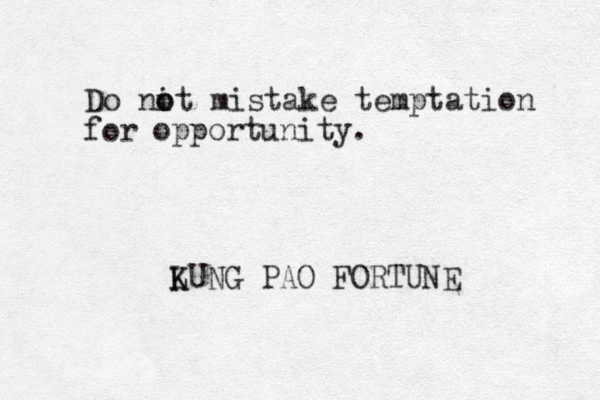 Do nit o o mistake temptation for opportunity. LUNG K K PAO FORTUNE 