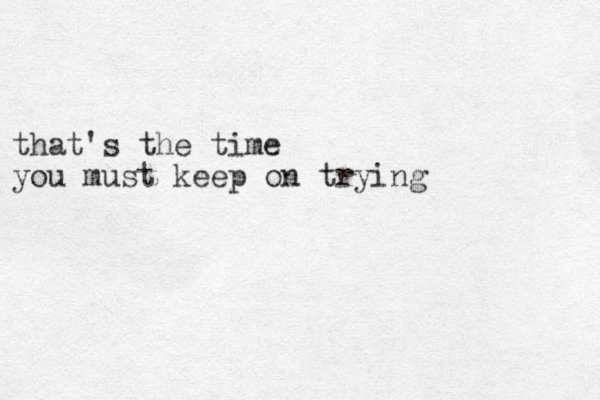 that's the time you must keep on trying 