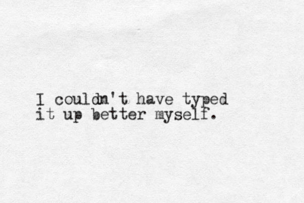 I couldn't d have typed it up better myself.
