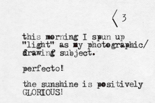 this morning I spun up "light" as my photographic/ f d drawinf g subject. perfecto! the sunshine is positively GLORIOUS! / \ 3 