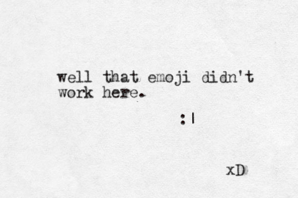 well that emoji didn't work here. :| xD 
