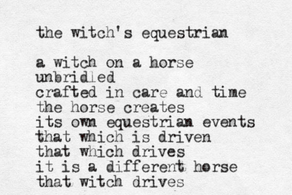 the witch's equestrian a witch on a horse unbridled crafted in care and time the horse creates its own equestrian events that which is driven that which drives it is a different horse that witch drives