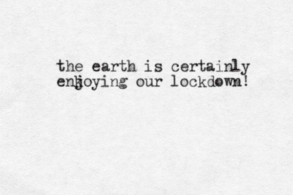 the earth is certainly enk j joying our lockdown! 