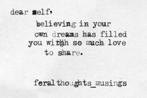 dear self , believing in you r own dreams has filled you wirj thh so much love to share. feralthoughts_musings 