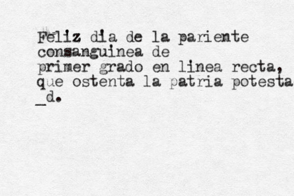 Feli ' ' 'z z z z di 'a de la pariente consangui 'nea de primer grado en li 'nea recta, que ostenta la patria potestad _d.