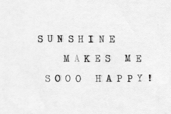 S U N S H I N E M A K E S M E S O O O H A P P Y ! 