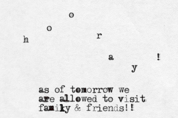 h o o r a y ! as of tomorrow we are allowed to visit famiky l l l & friends!! 
