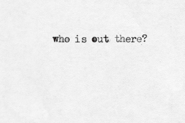 who is out there?