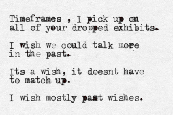 Timeframes , I pick up on all of your dropped exhibits. I wish we could talk moe re in the past. Its a wish, it doesnt have to match up. I wish mostly past wishes. 