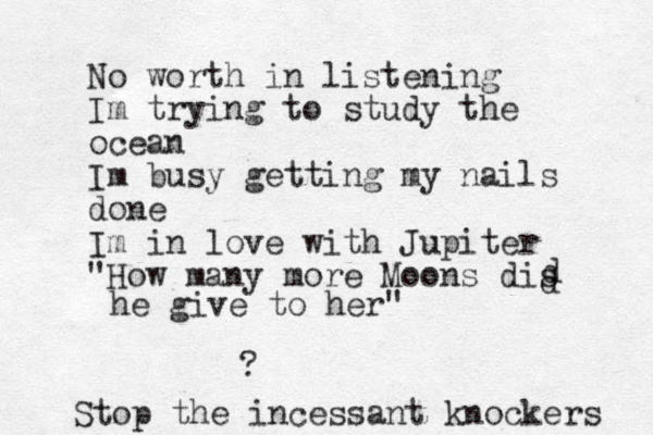No worth in listening Im trying to study the ocean Im busy getting my nails done Im in love with Jupiter "How many more Moons dis d d he give to her" ? Stop the incessant knockers 