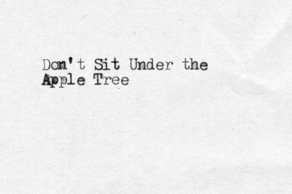 Don't Sit Under the Apple Tree