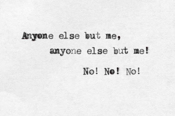 Anyone else but me, anyone else but me! No! No! No! 