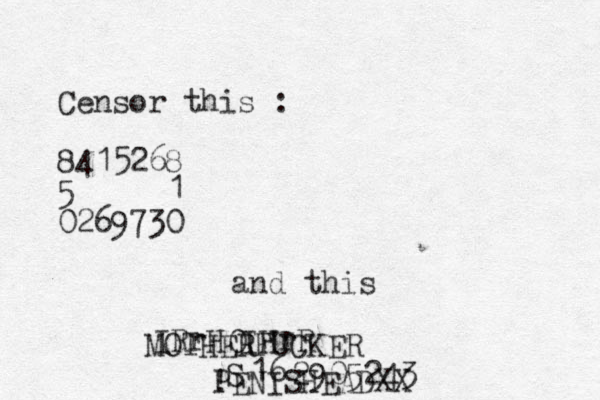 Censor this : 8415268 5 0269730 1 and this RrH IHrR I S 0 16 2 MOTHERFUCKER 905243 ! PENISHEADXX