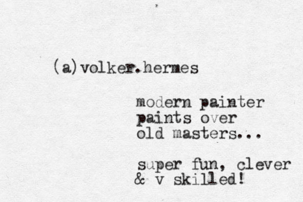 (a)volker.hermes modern painter paints over old masters... super fun, clever & v skilled! 