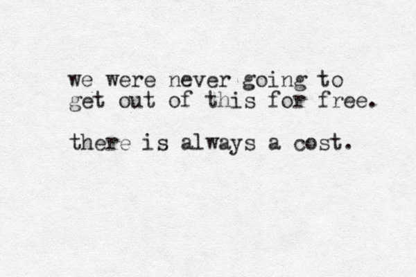 we were never going to get out of this for free. there is always a cost. 