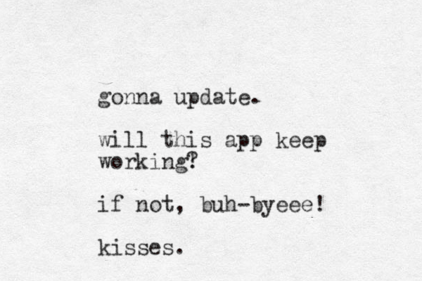 gonna update. will this app keep working! ? if not, buh-byeee! kisses. 