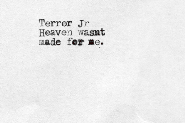Terror Jr Heaven wasnt made for me.