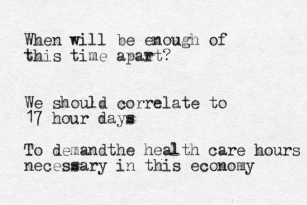When will be enough of this time apart? We should correlate to 17 hour days To deman the h d ealth care hours necessary in this economy